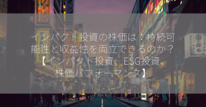 インパクト投資の株価は：持続可能性と収益性を両立できるのか？【インパクト投資、ESG投資、株価パフォーマンス】