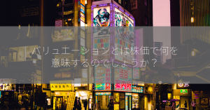 バリュエーションとは株価で何を意味するのでしょうか？