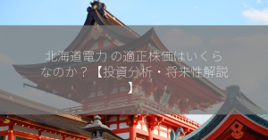 北海道電力 の適正株価はいくらなのか？【投資分析・将来性解説】